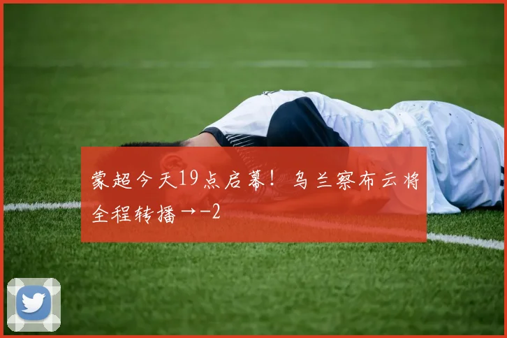 蒙超今天19点启幕！乌兰察布云将全程转播→