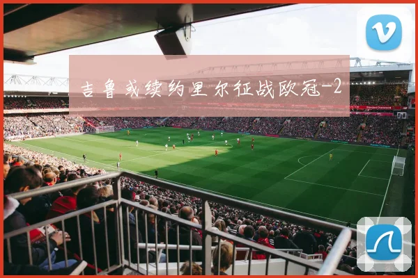 吉鲁或续约里尔征战欧冠