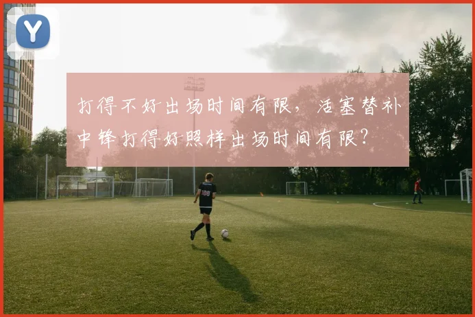 打得不好出场时间有限，活塞替补中锋打得好照样出场时间有限？