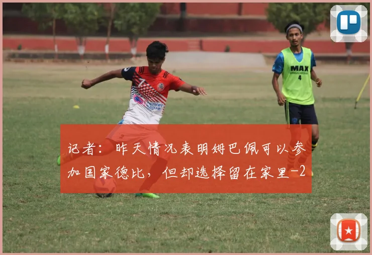 记者：昨天情况表明姆巴佩可以参加国家德比，但却选择留在家里